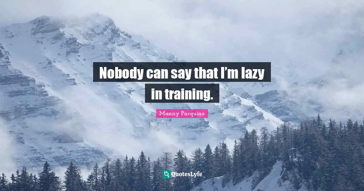 Nobody can say that I’m lazy in training.
