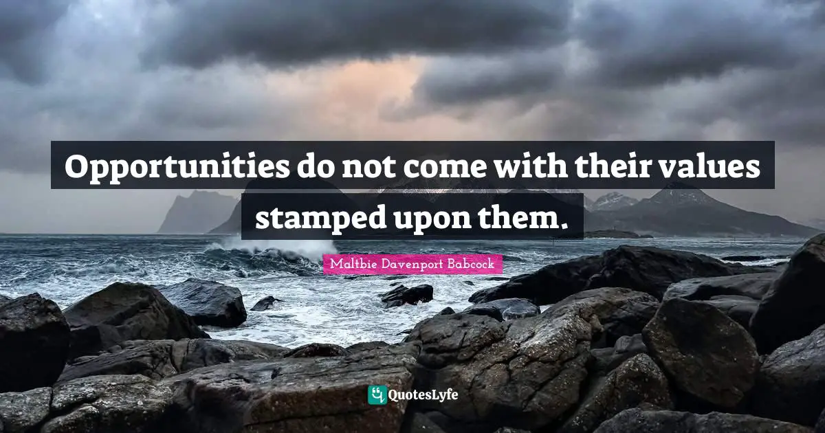 Opportunity Life Quotes: "Opportunities do not come with their values stamped upon them."