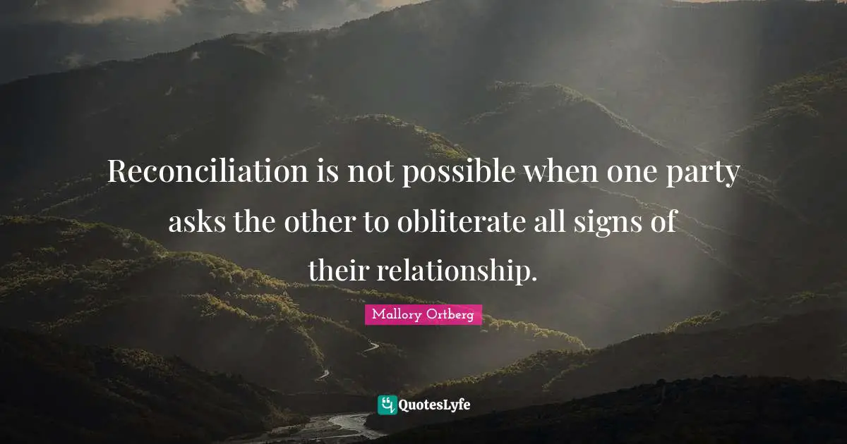 Reconciliation is not possible when one party asks the other to obliterate all signs of their relationship.