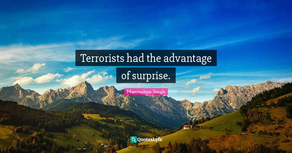Manmohan Singh Quotes: "Terrorists had the advantage of surprise."