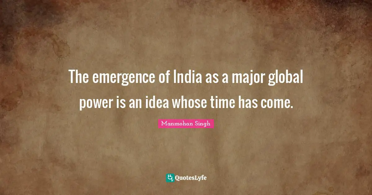 The emergence of India as a major global power is an idea whose time has come.