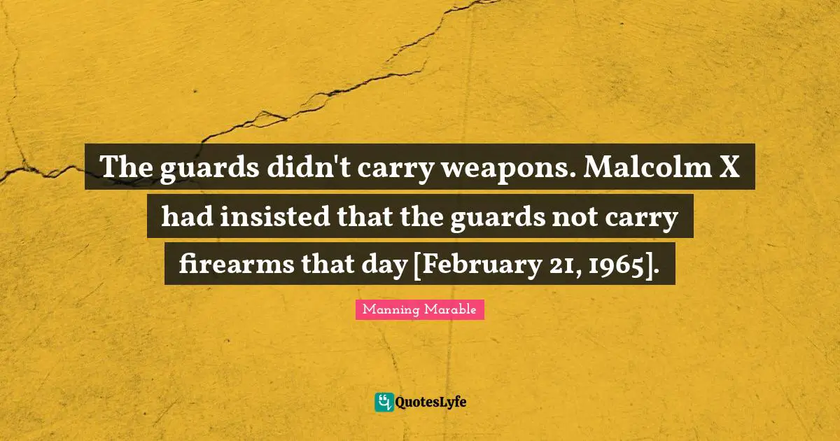 The guards didn't carry weapons. Malcolm X had insisted that the guards not carry firearms that day [February 21, 1965].
