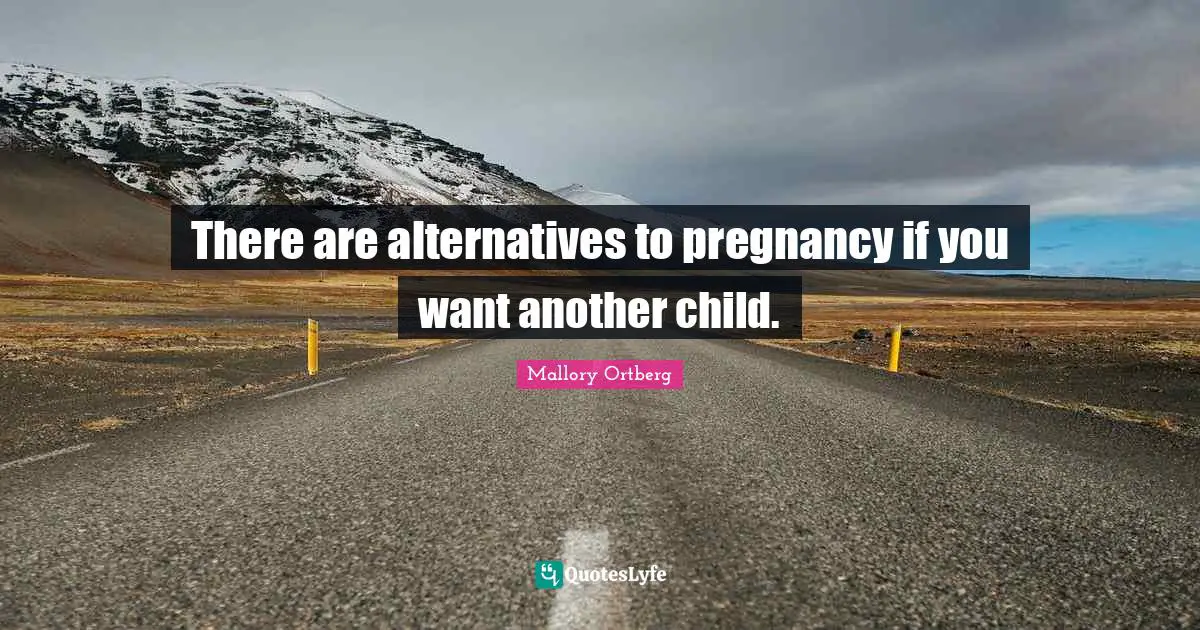 There are alternatives to pregnancy if you want another child.