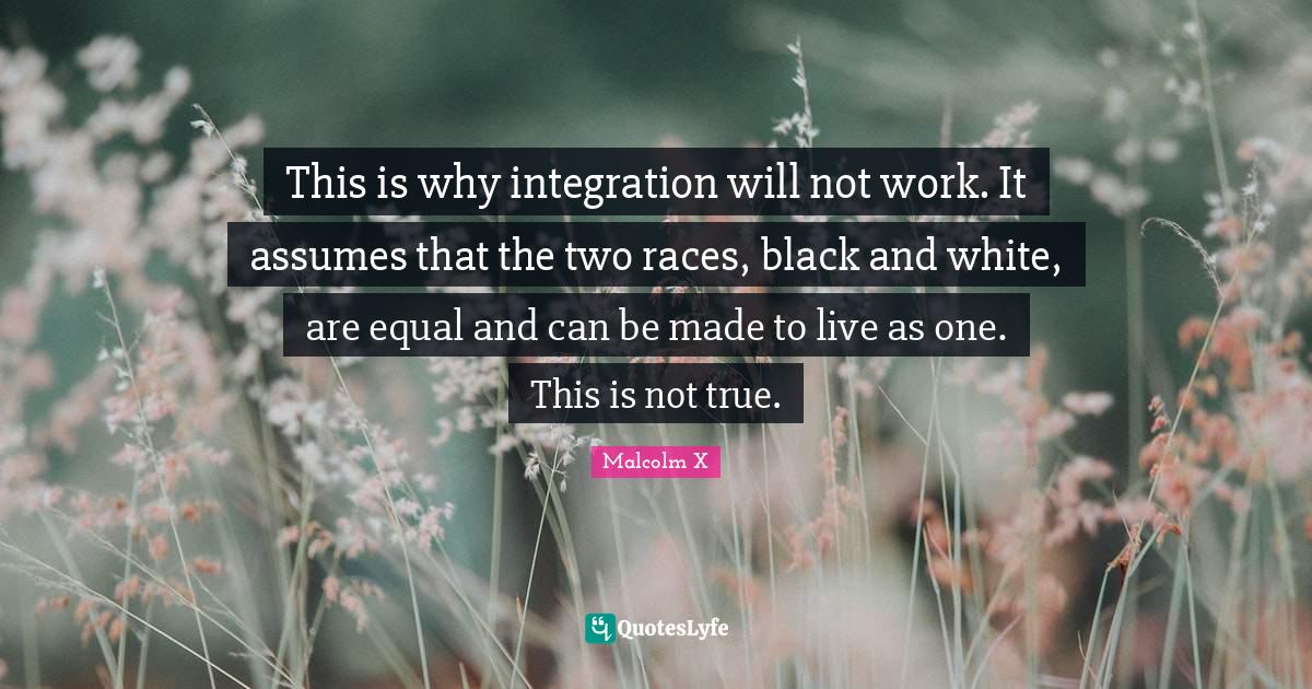This is why integration will not work. It assumes that the two races ...