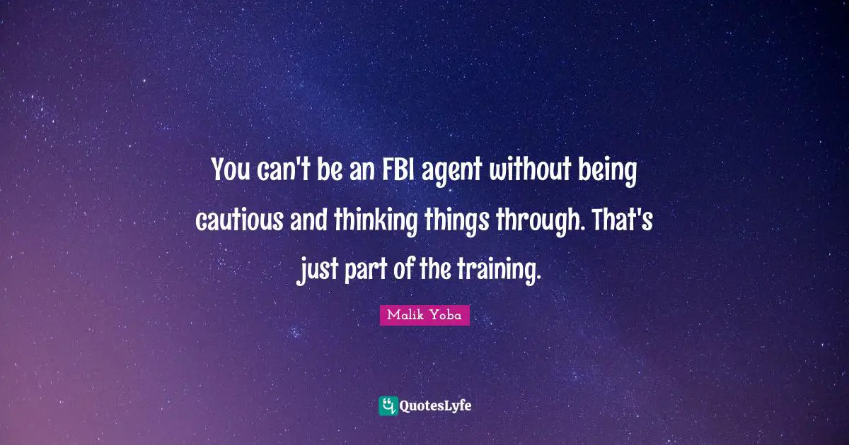 You can't be an FBI agent without being cautious and thinking things through. That's just part of the training.