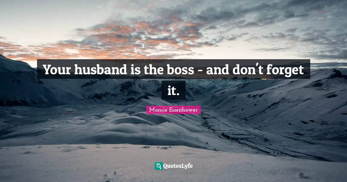 Your husband is the boss - and don't forget it.