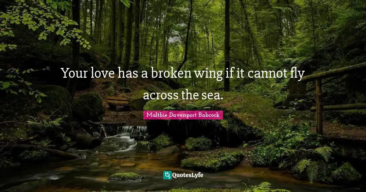 Your love has a broken wing if it cannot fly across the sea.