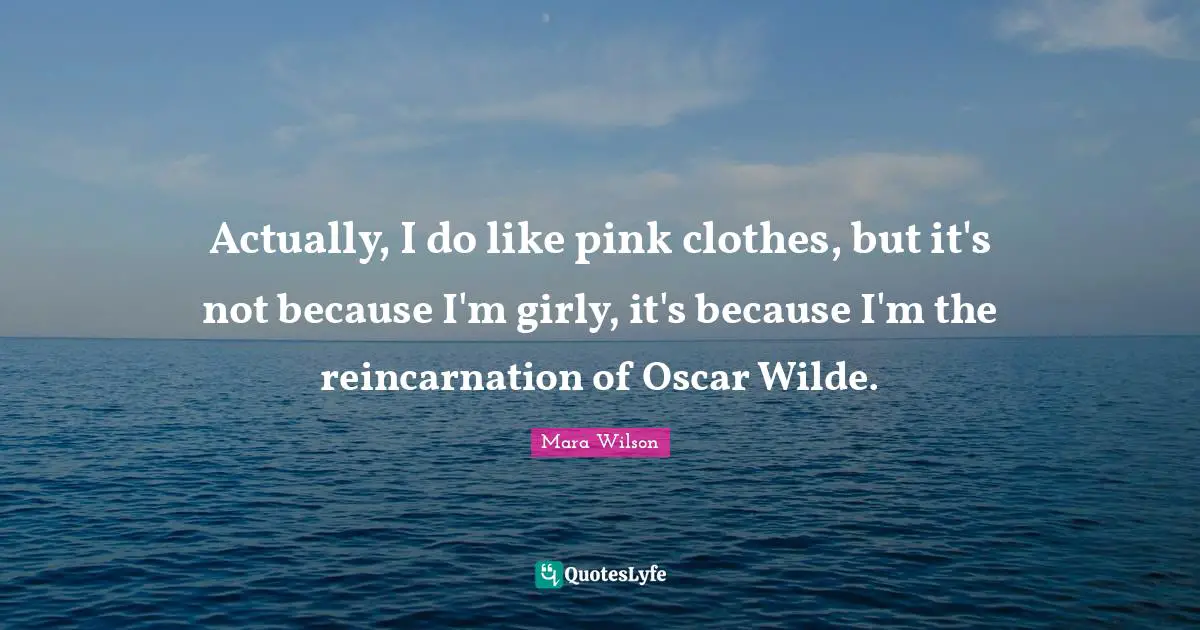 Reincarnation Quotes: "Actually, I do like pink clothes, but it's not because I'm girly, it's because I'm the reincarnation of Oscar Wilde."