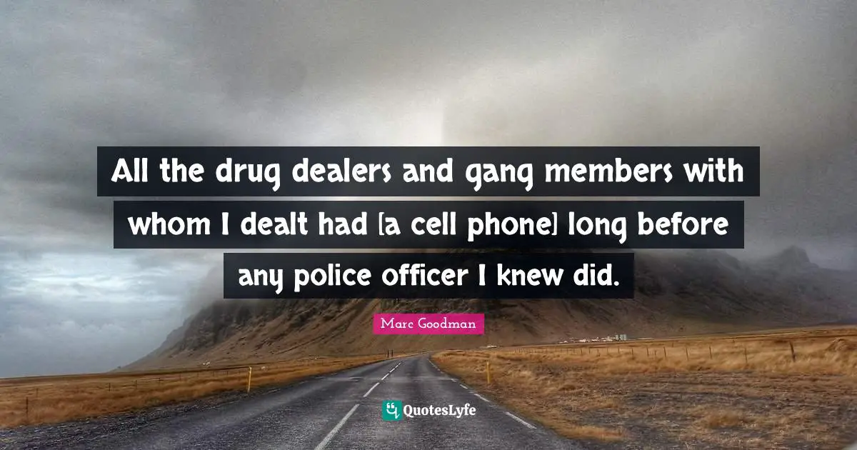 All the drug dealers and gang members with whom I dealt had [a cell phone] long before any police officer I knew did.
