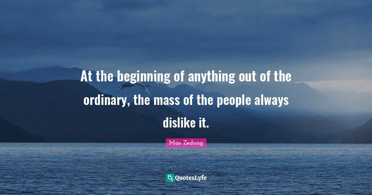 At the beginning of anything out of the ordinary, the mass of the people always dislike it.