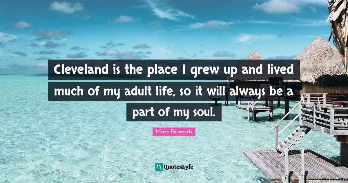 Cleveland is the place I grew up and lived much of my adult life, so it will always be a part of my soul.