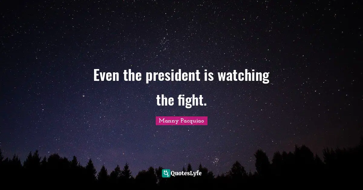 Even the president is watching the fight.