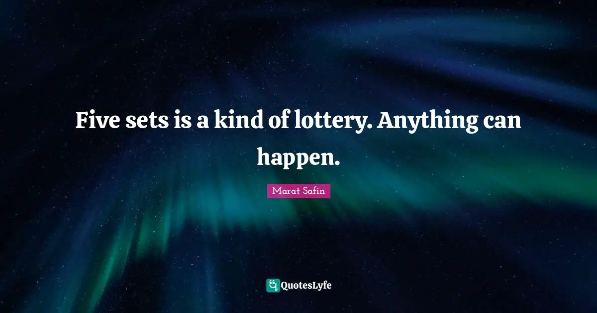 Five sets is a kind of lottery. Anything can happen.