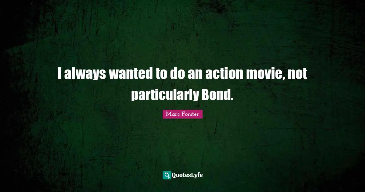 I always wanted to do an action movie, not particularly Bond.