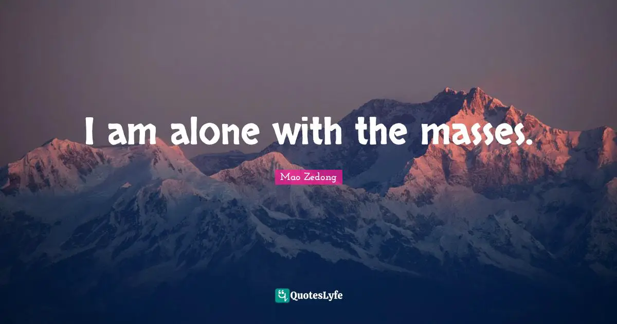 I am alone with the masses.