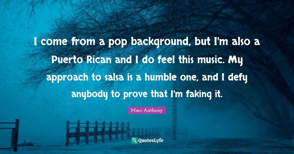 Marc Anthony Quotes: "I come from a pop background, but I'm also a Puerto Rican and I do feel this music. My approach to salsa is a humble one, and I defy anybody to prove that I'm faking it."