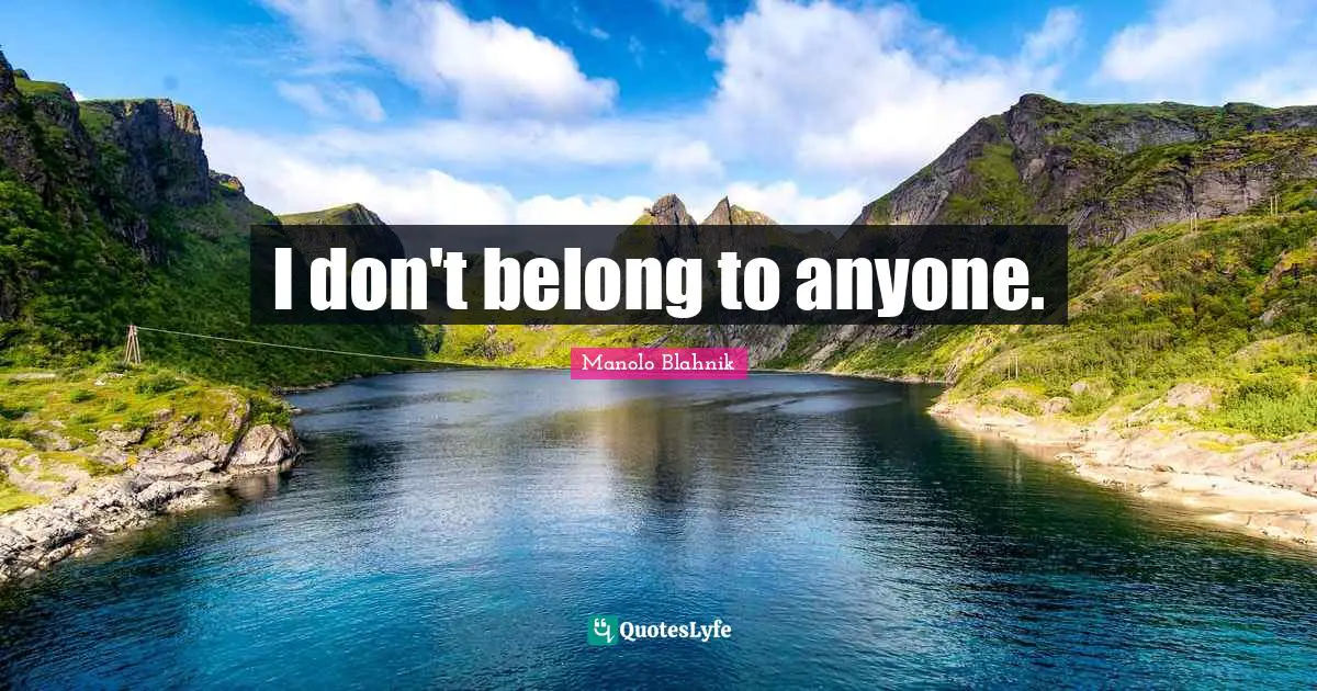 Manolo Blahnik Quotes: "I don't belong to anyone."