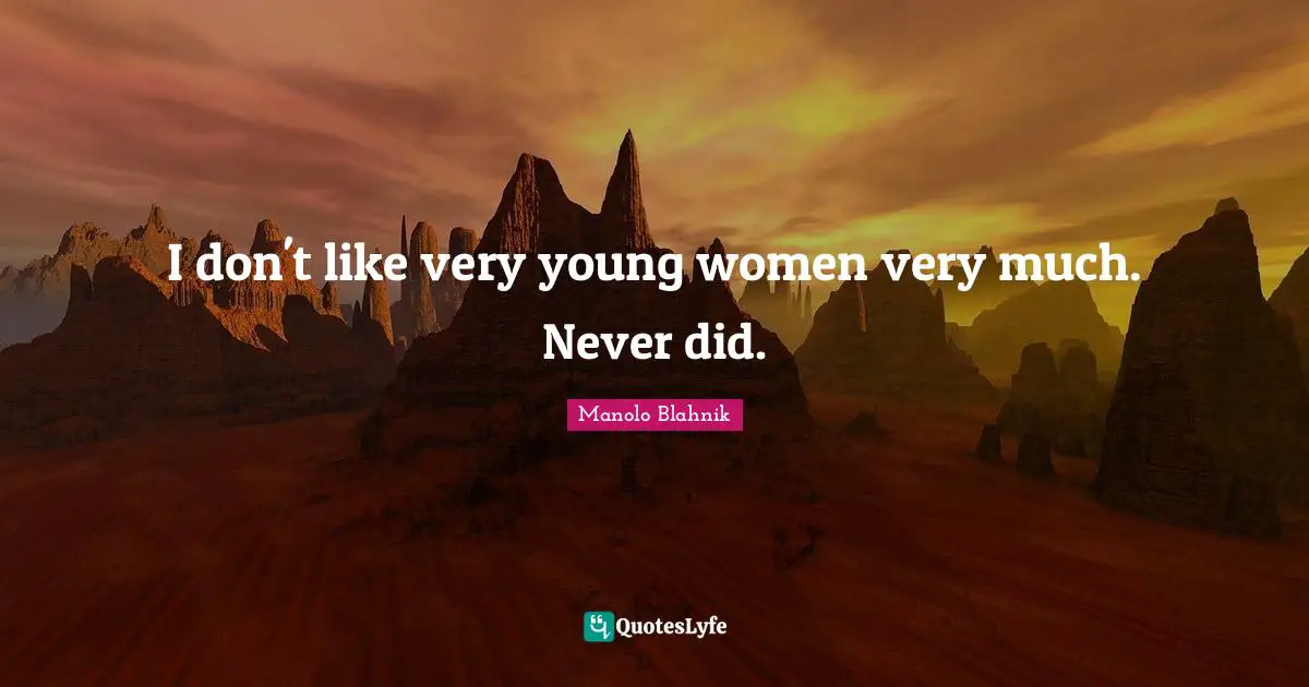 Manolo Blahnik Quotes: "I don't like very young women very much. Never did."