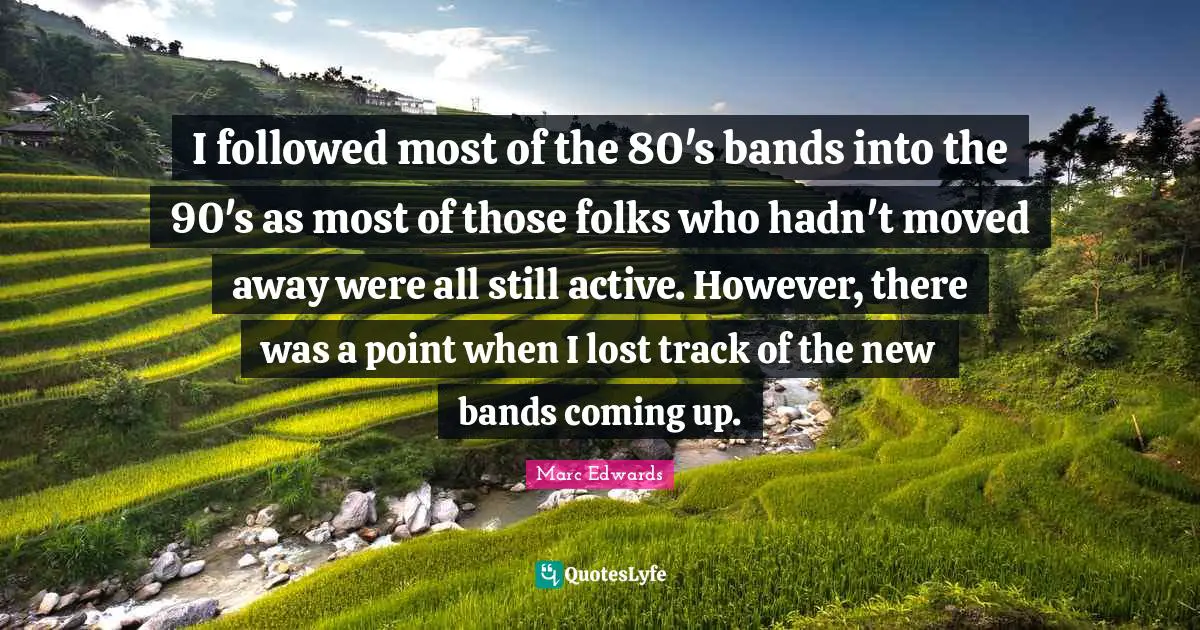 I followed most of the 80's bands into the 90's as most of those folks who hadn't moved away were all still active. However, there was a point when I lost track of the new bands coming up.