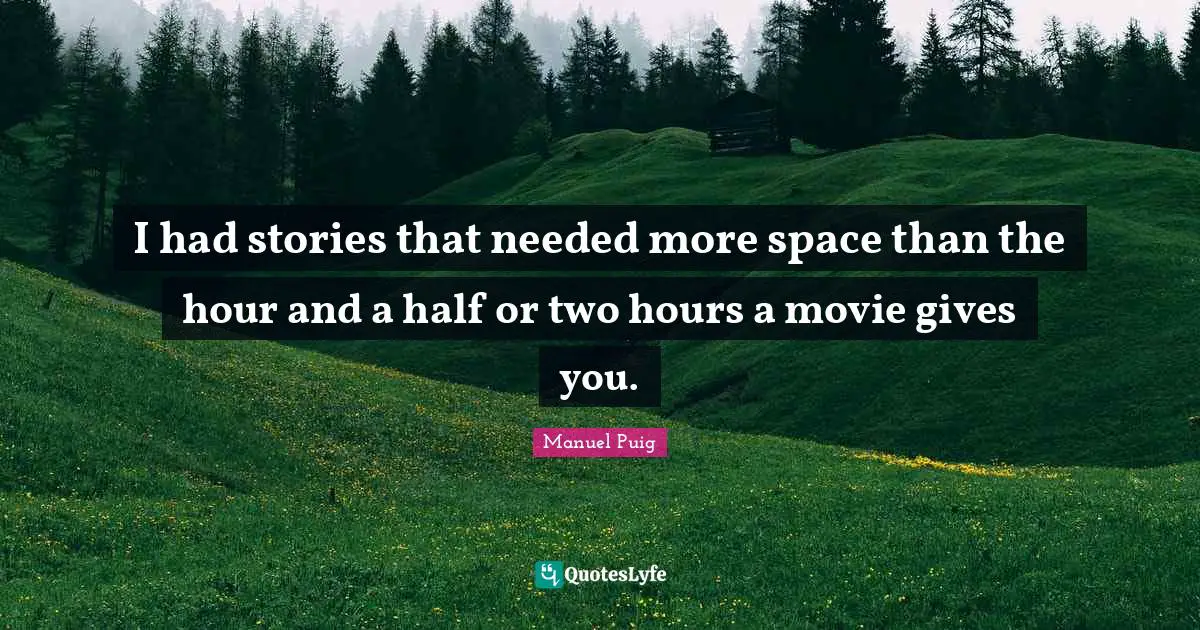 I had stories that needed more space than the hour and a half or two hours a movie gives you.