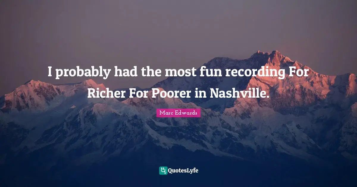 I probably had the most fun recording For Richer For Poorer in Nashville.