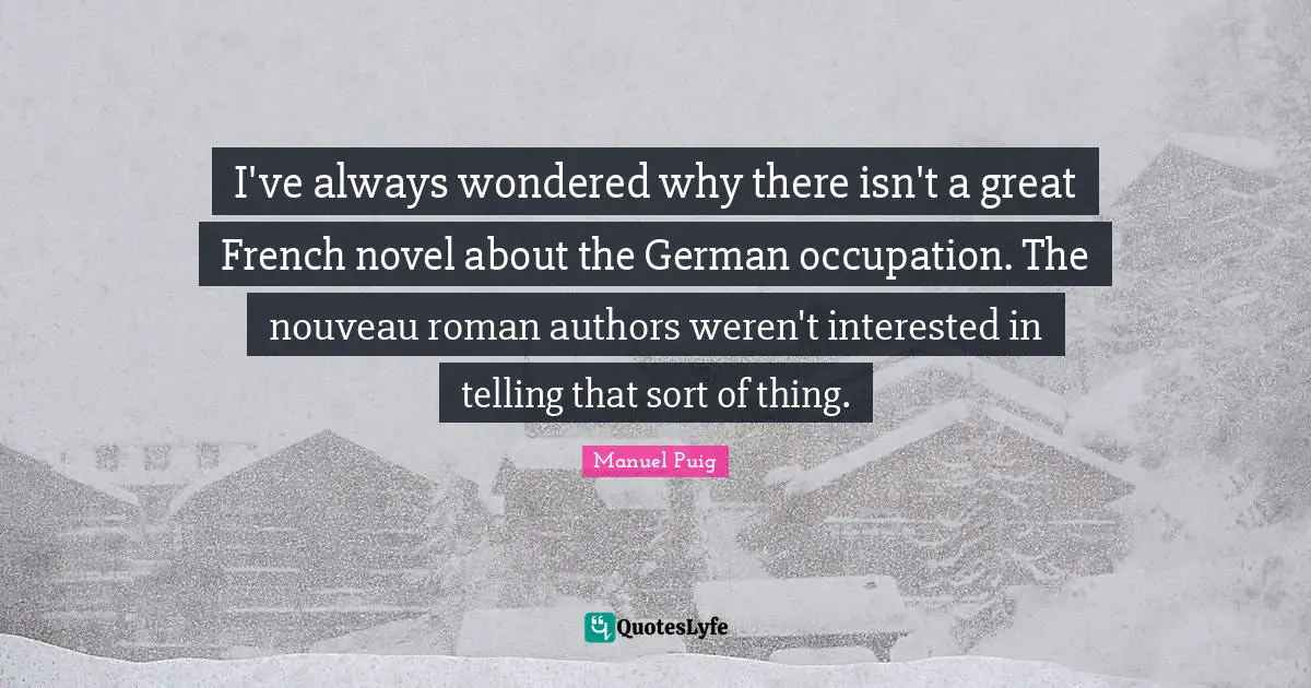 I've always wondered why there isn't a great French novel about the German occupation. The nouveau roman authors weren't interested in telling that sort of thing.