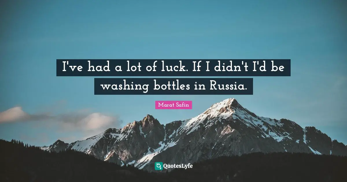 I've had a lot of luck. If I didn't I'd be washing bottles in Russia.