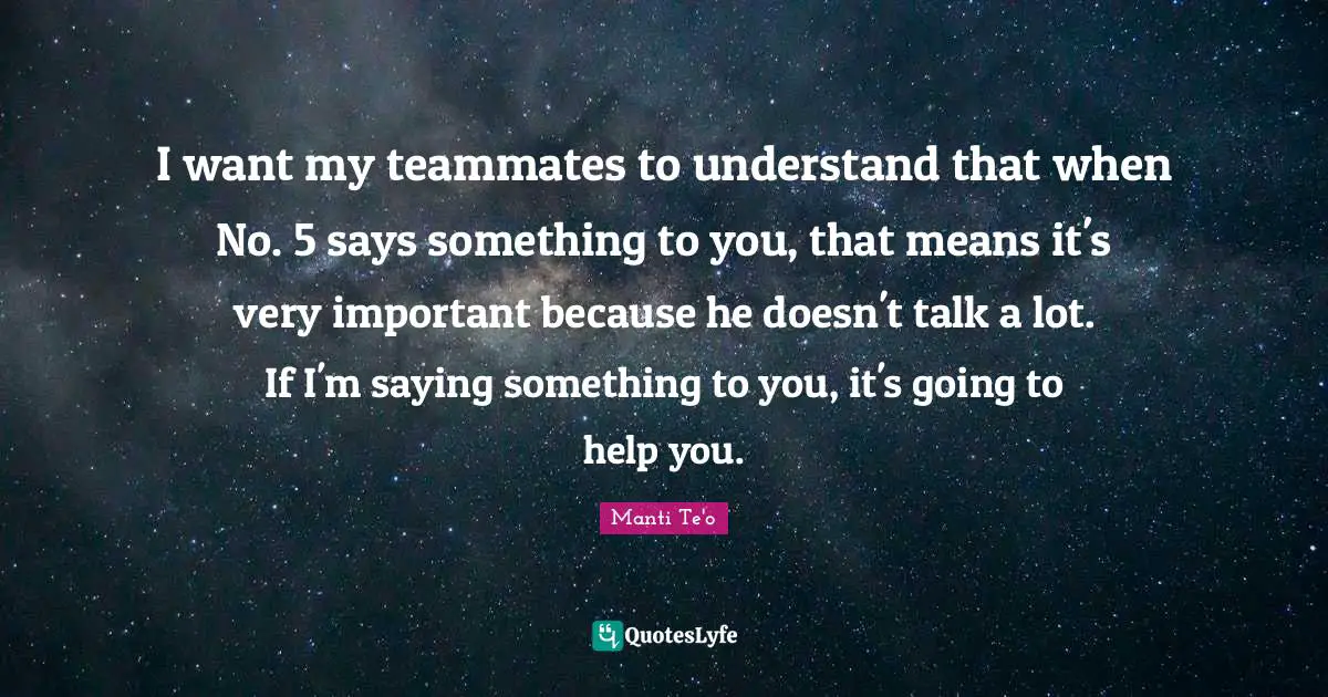I want my teammates to understand that when No. 5 says something to you, that means it's very important because he doesn't talk a lot. If I'm saying something to you, it's going to help you.