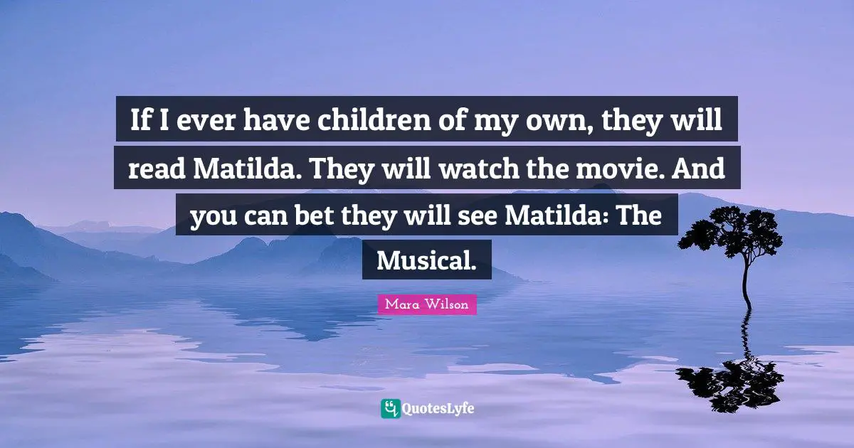 If I ever have children of my own, they will read Matilda. They will watch the movie. And you can bet they will see Matilda: The Musical.
