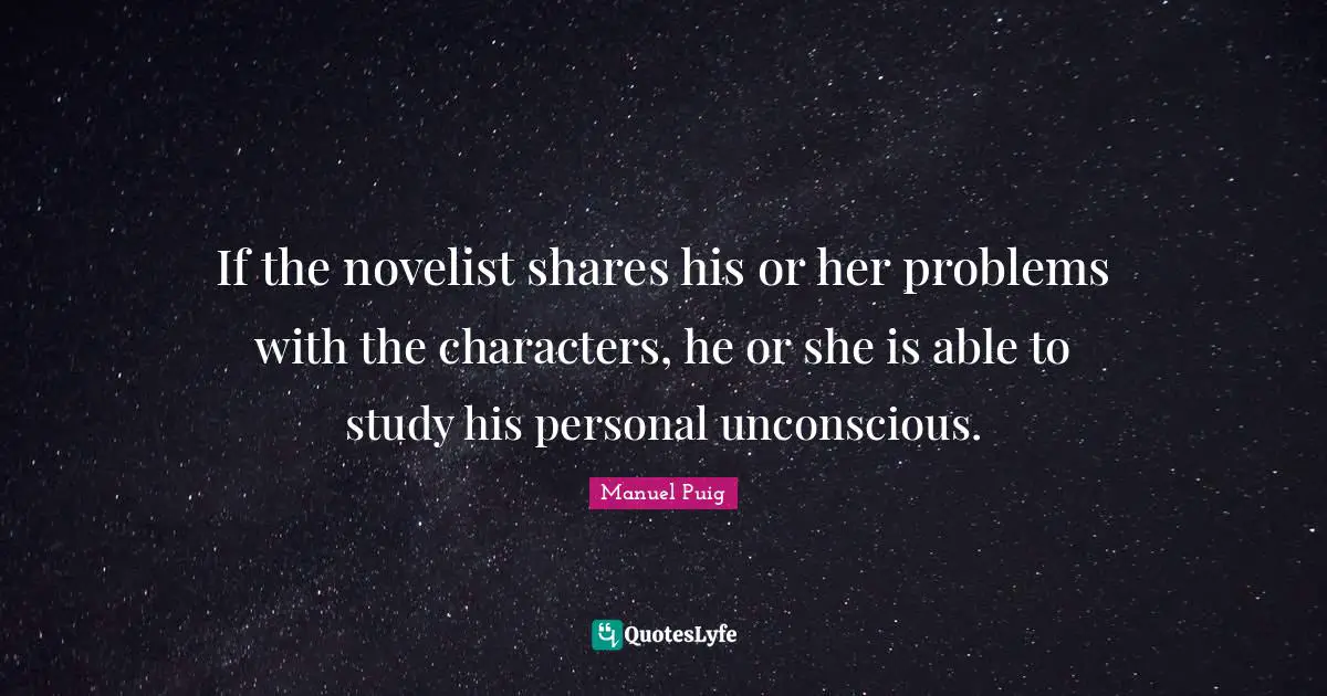 If the novelist shares his or her problems with the characters, he or she is able to study his personal unconscious.