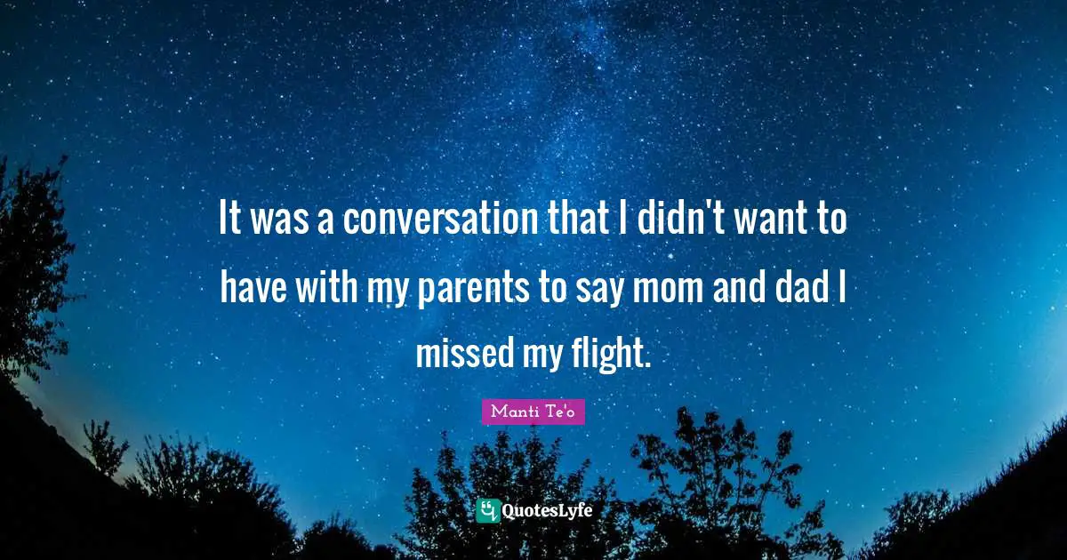 It was a conversation that I didn't want to have with my parents to say mom and dad I missed my flight.