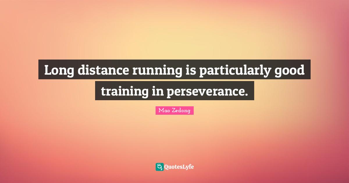 Long distance running is particularly good training in perseverance.