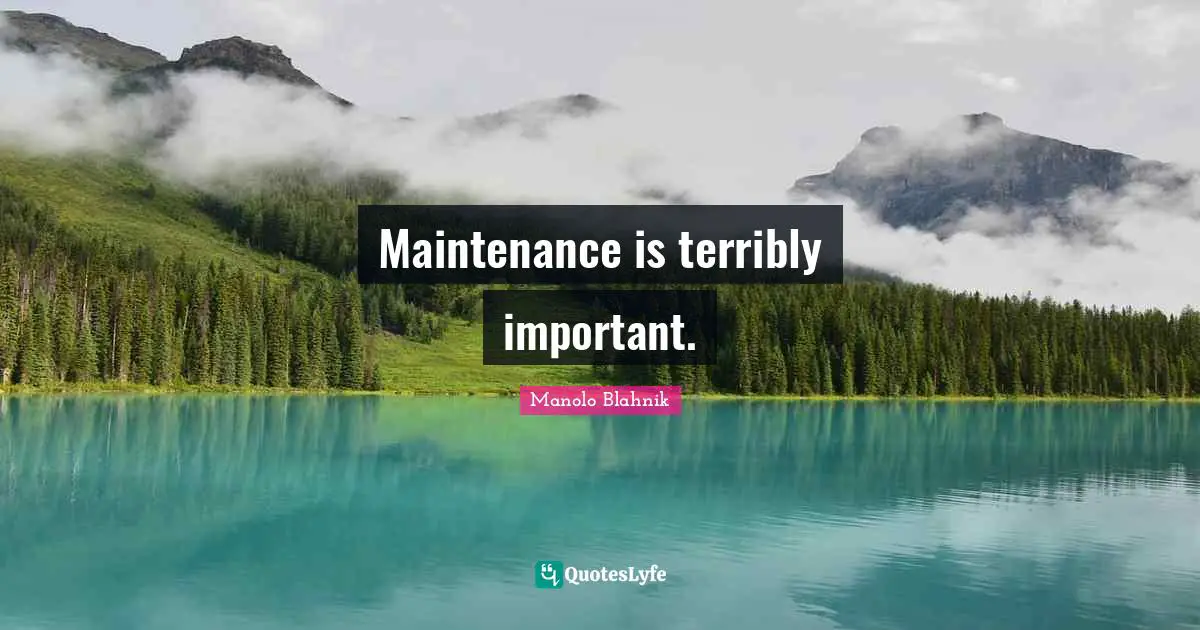 Maintenance is terribly important.