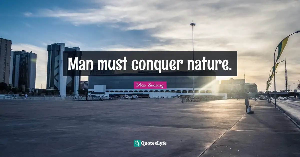 Man must conquer nature.