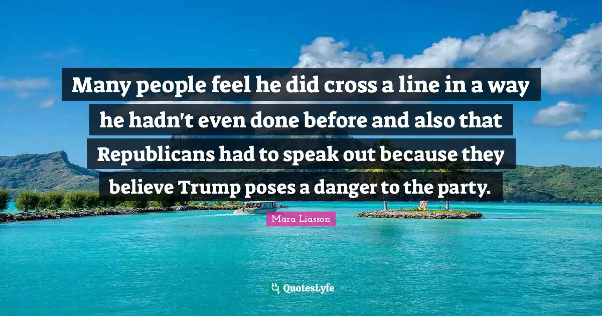 Many people feel he did cross a line in a way he hadn't even done before and also that Republicans had to speak out because they believe Trump poses a danger to the party.