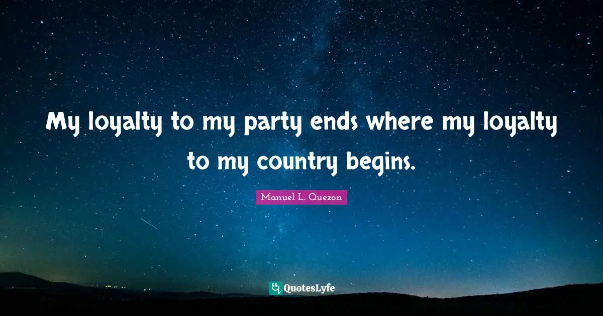 Country Quotes: "My loyalty to my party ends where my loyalty to my country begins."