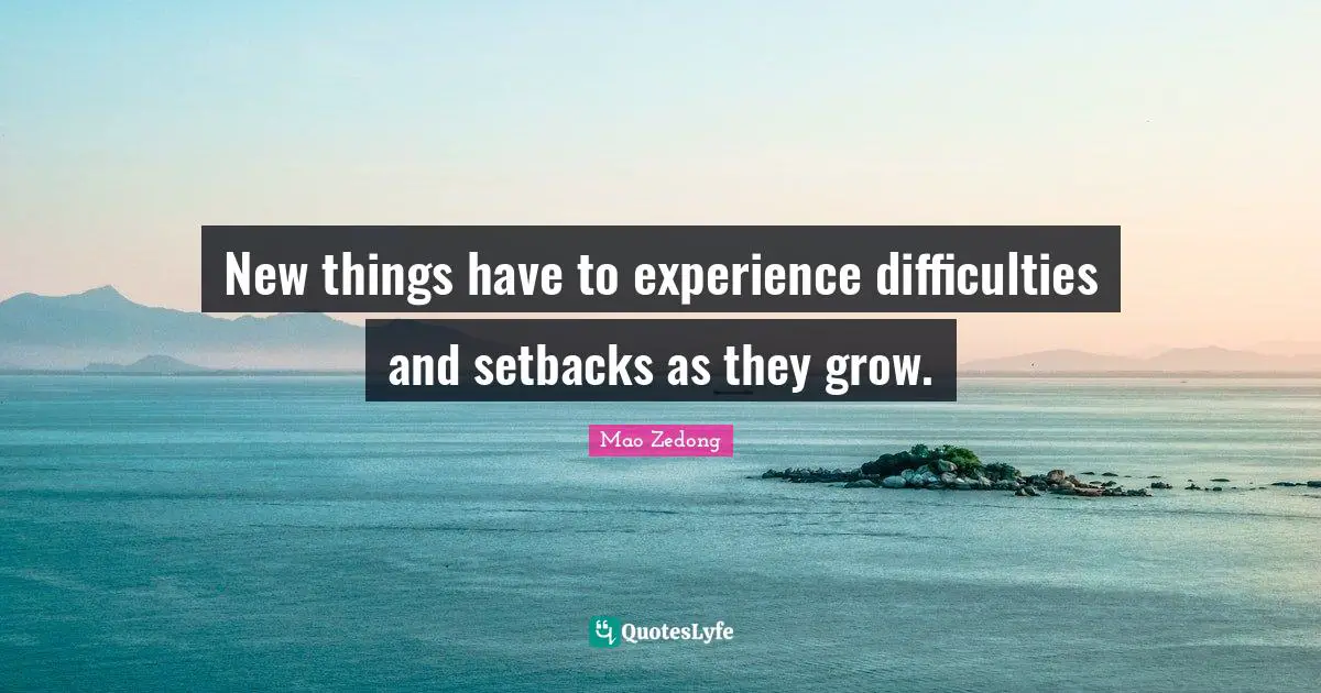 New things have to experience difficulties and setbacks as they grow.