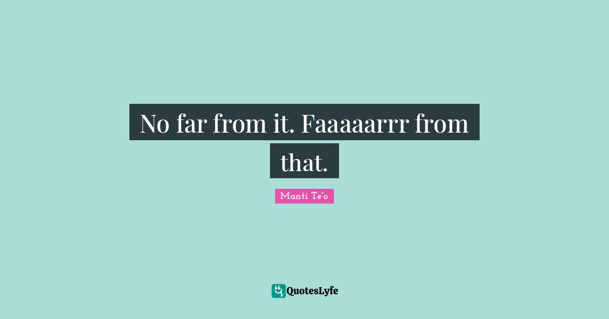 No far from it. Faaaaarrr from that.