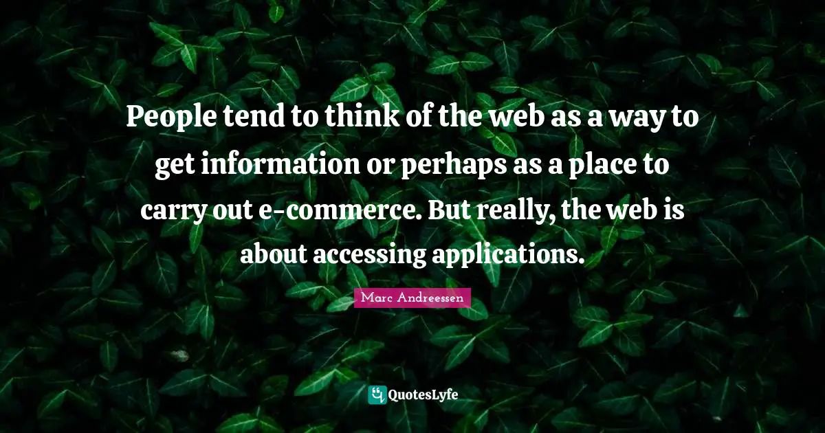 People tend to think of the web as a way to get information or perhaps as a place to carry out e-commerce. But really, the web is about accessing applications.