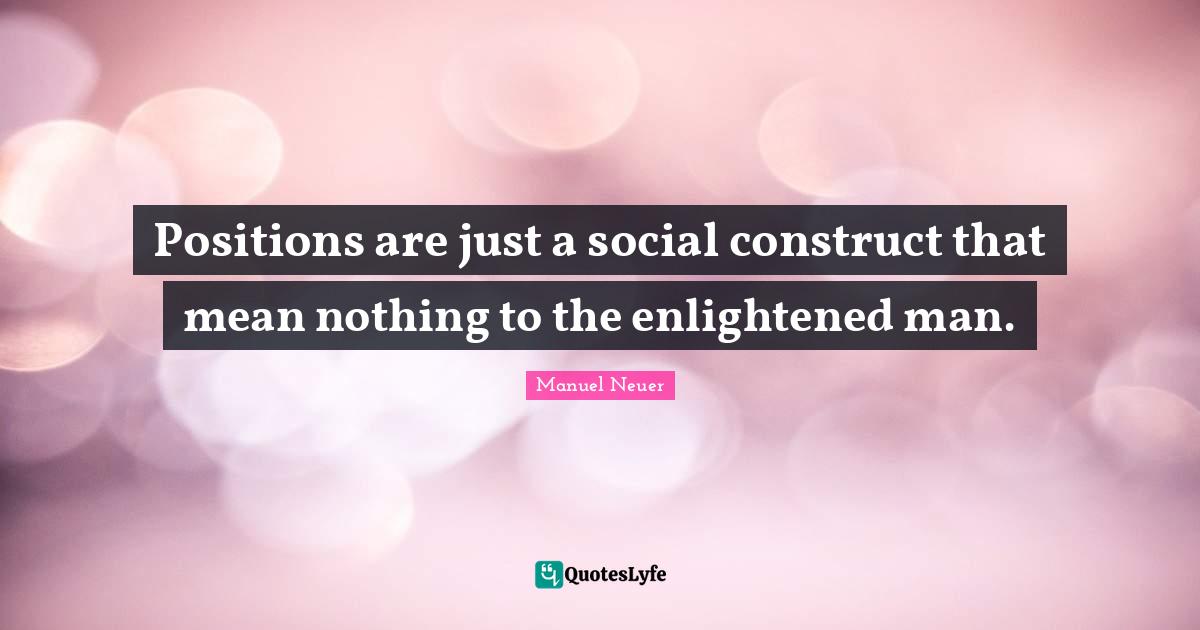 Positions are just a social construct that mean nothing to the enlight