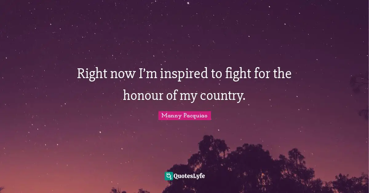 Right now I’m inspired to fight for the honour of my country.