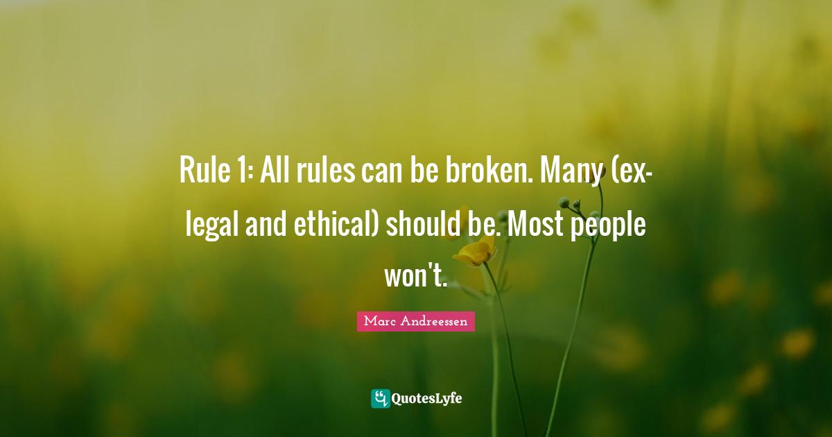 Rule 1 All rules can be broken. Many (exlegal and ethical) should be