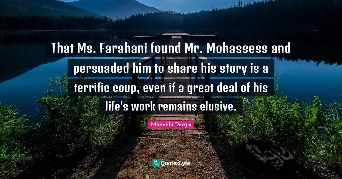 That Ms. Farahani found Mr. Mohassess and persuaded him to share his story is a terrific coup, even if a great deal of his life's work remains elusive.