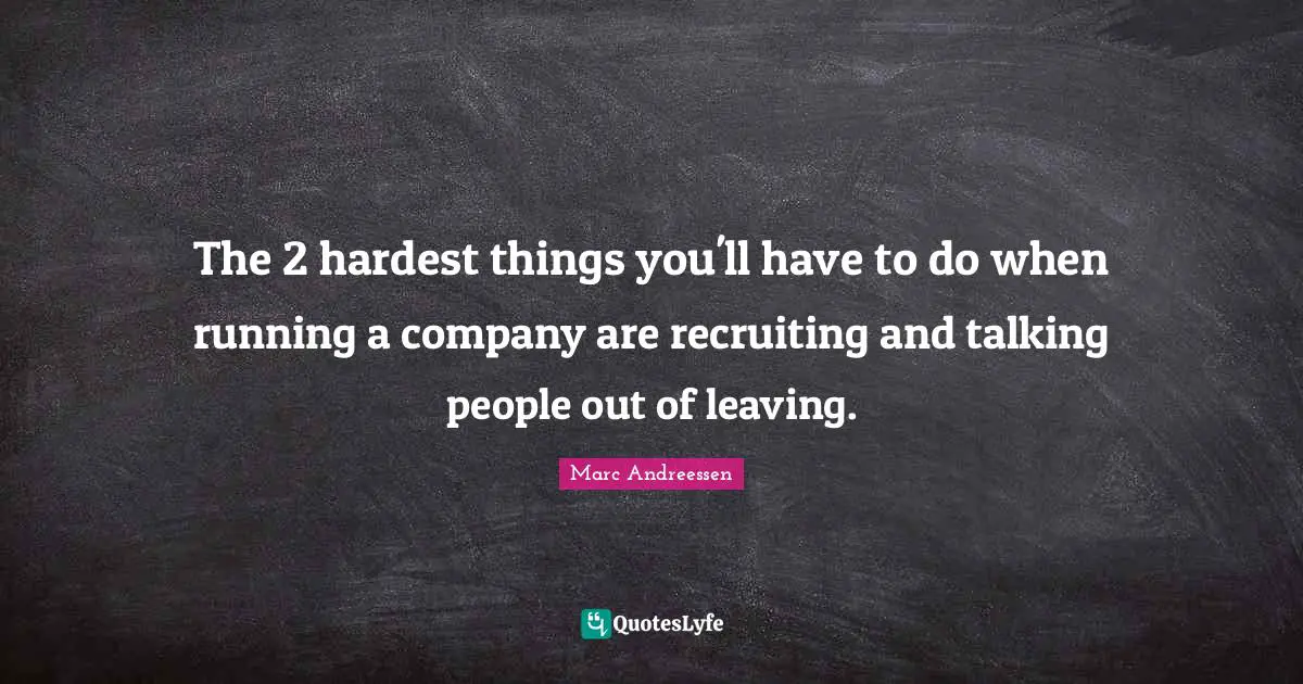 The 2 hardest things you'll have to do when running a company are recruiting and talking people out of leaving.