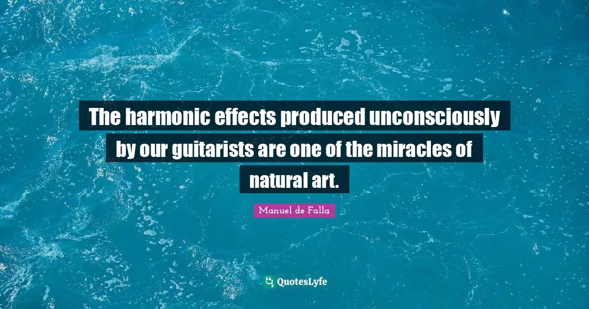 The harmonic effects produced unconsciously by our guitarists are one of the miracles of natural art.