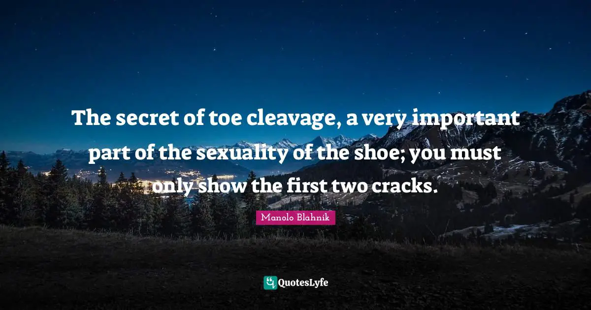 Sexuality Quotes: "The secret of toe cleavage, a very important part of the sexuality of the shoe; you must only show the first two cracks."