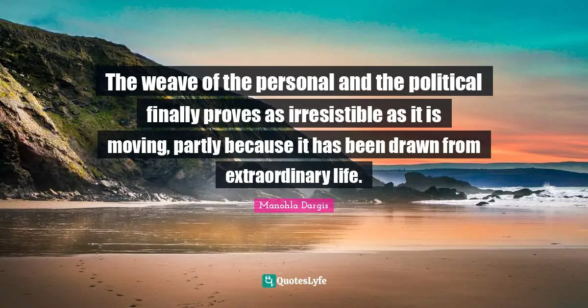 The weave of the personal and the political finally proves as irresistible as it is moving, partly because it has been drawn from extraordinary life.