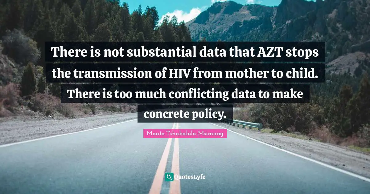 There is not substantial data that AZT stops the transmission of HIV from mother to child. There is too much conflicting data to make concrete policy.