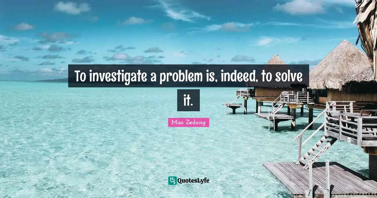 To investigate a problem is, indeed, to solve it.