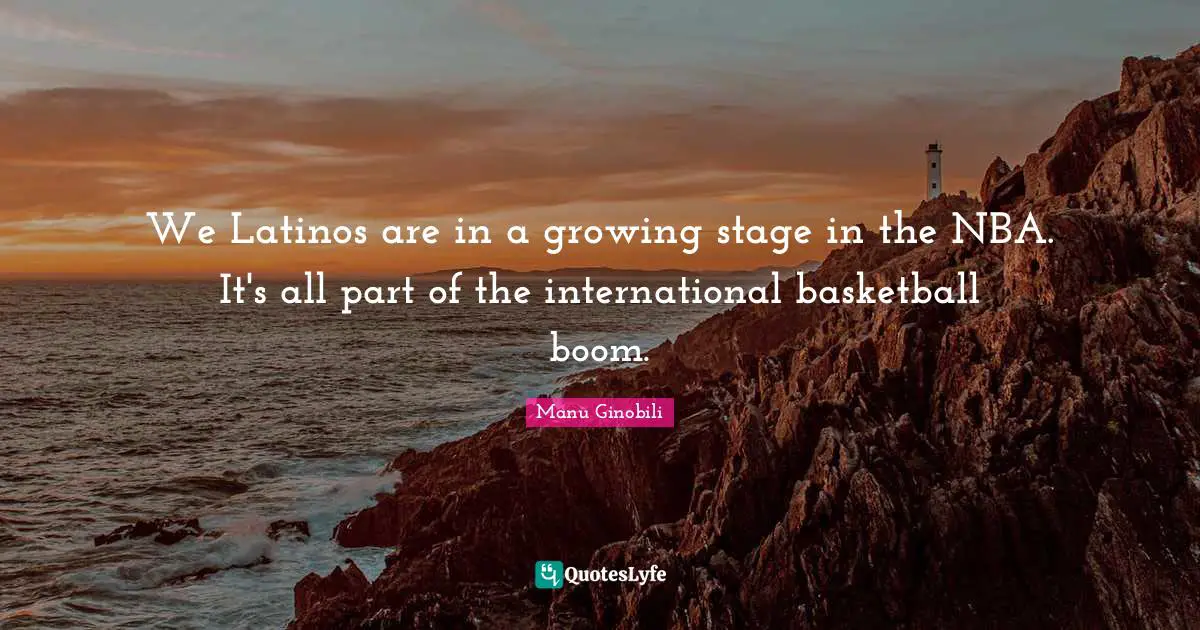 We Latinos are in a growing stage in the NBA. It's all part of the international basketball boom.